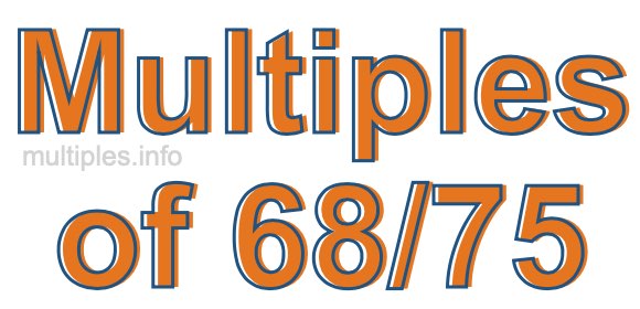 Multiples of 68/75 Multiples of 68/75