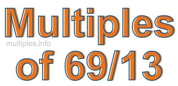 Multiples of 69/13 Multiples of 69/13
