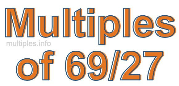 Multiples of 69/27 Multiples of 69/27