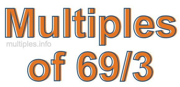 Multiples of 69/3 Multiples of 69/3