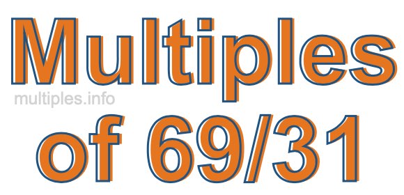 Multiples of 69/31 Multiples of 69/31