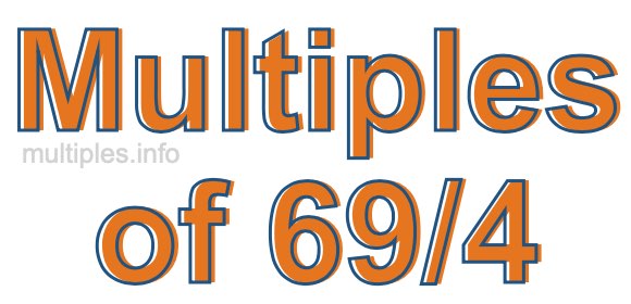 Multiples of 69/4 Multiples of 69/4