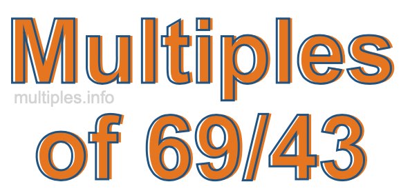 Multiples of 69/43 Multiples of 69/43