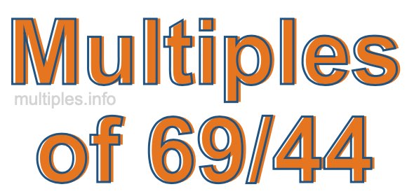 Multiples of 69/44 Multiples of 69/44