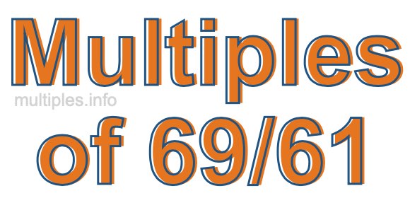 Multiples of 69/61
