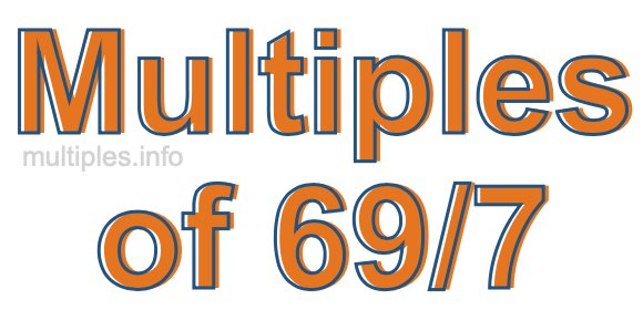 Multiples of 69/7 Multiples of 69/7