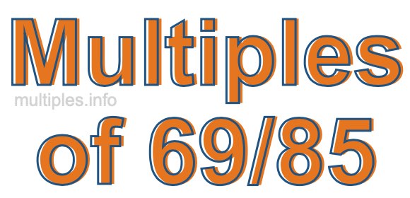 Multiples of 69/85 Multiples of 69/85