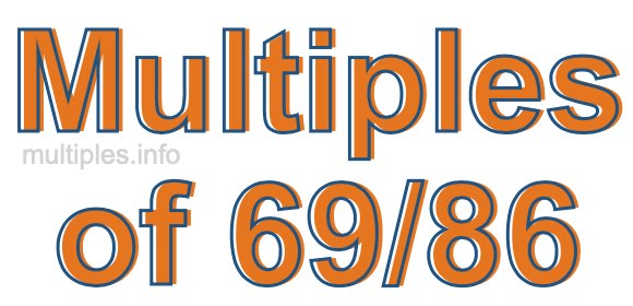 Multiples of 69/86 Multiples of 69/86