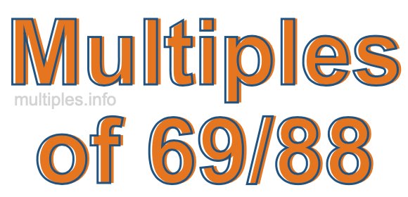 Multiples of 69/88 Multiples of 69/88