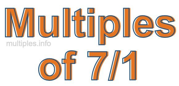 Multiples of 7/1 Multiples of 7/1