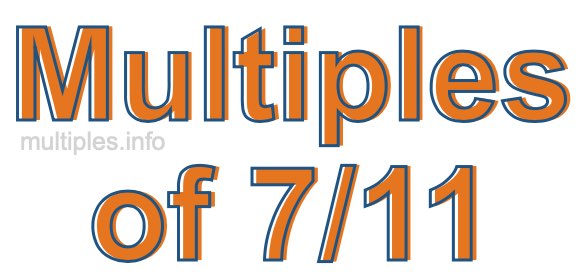 Multiples of 7/11 Multiples of 7/11