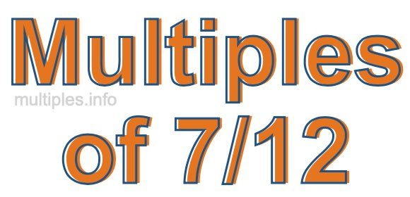 Multiples of 7/12 Multiples of 7/12