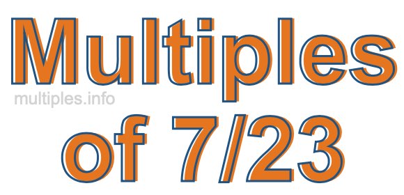Multiples of 7/23 Multiples of 7/23