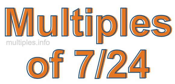 Multiples of 7/24 Multiples of 7/24