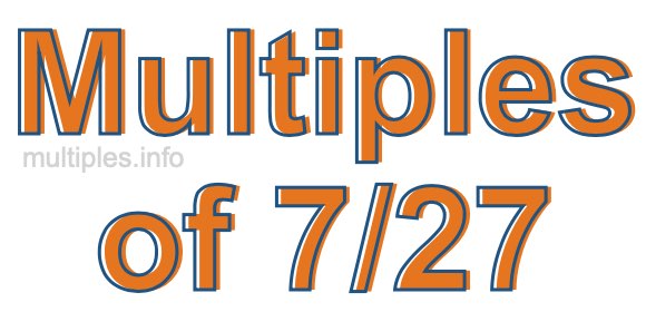 Multiples of 7/27 Multiples of 7/27