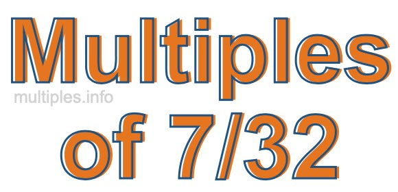 Multiples of 7/32 Multiples of 7/32