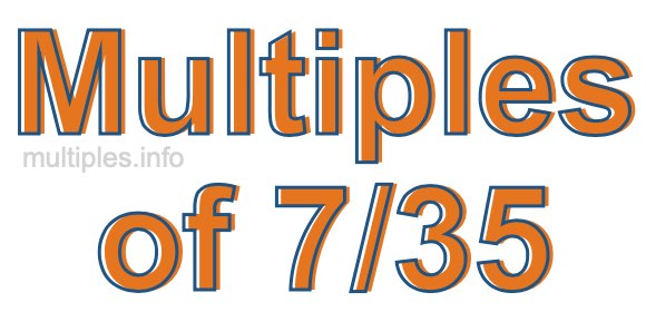 Multiples of 7/35 Multiples of 7/35