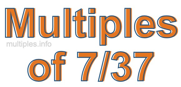 Multiples of 7/37 Multiples of 7/37