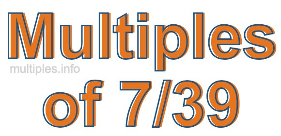 Multiples of 7/39 Multiples of 7/39