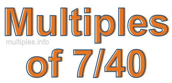 Multiples of 7/40 Multiples of 7/40