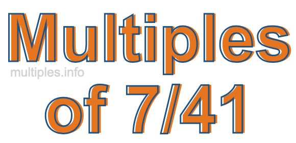 Multiples of 7/41 Multiples of 7/41