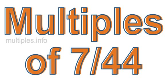 Multiples of 7/44 Multiples of 7/44