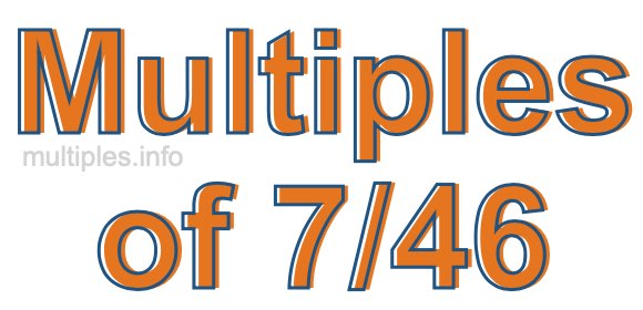Multiples of 7/46 Multiples of 7/46