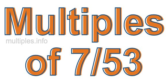 Multiples of 7/53 Multiples of 7/53