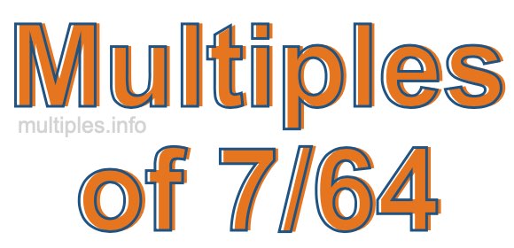 Multiples of 7/64 Multiples of 7/64