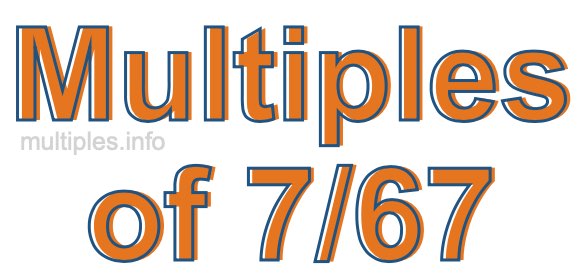 Multiples of 7/67
