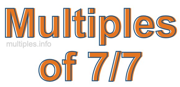 Multiples of 7/7