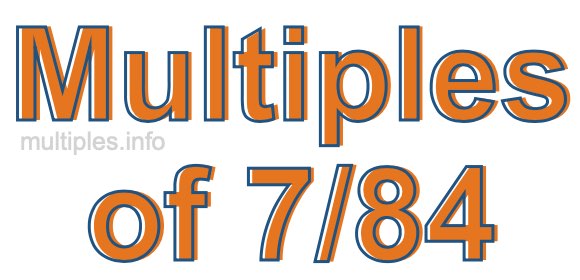 Multiples of 7/84 Multiples of 7/84