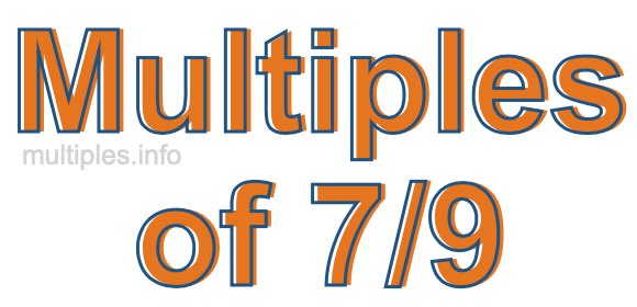 Multiples of 7/9 Multiples of 7/9