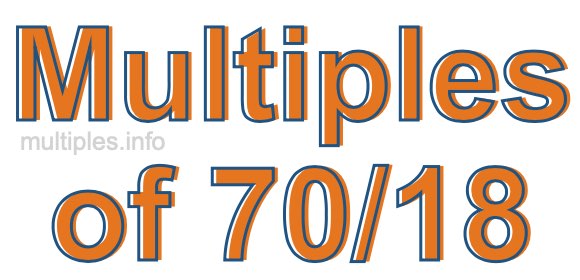 Multiples of 70/18
