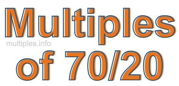Multiples of 70/20 Multiples of 70/20