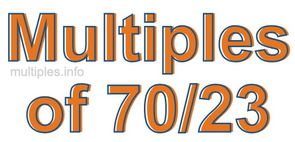 Multiples of 70/23 Multiples of 70/23