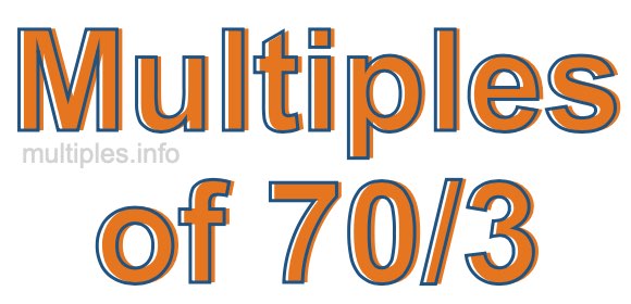 Multiples of 70/3 Multiples of 70/3