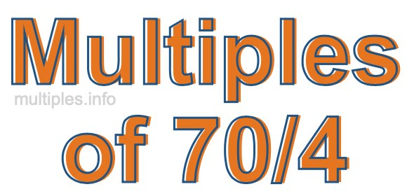 Multiples of 70/4 Multiples of 70/4
