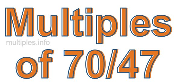 Multiples of 70/47 Multiples of 70/47