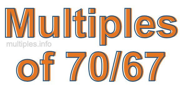 Multiples of 70/67
