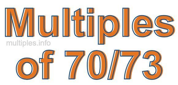 Multiples of 70/73