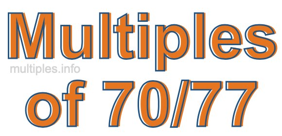 Multiples of 70/77 Multiples of 70/77