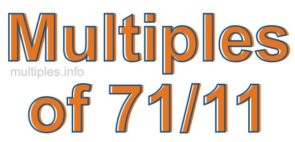 Multiples of 71/11 Multiples of 71/11