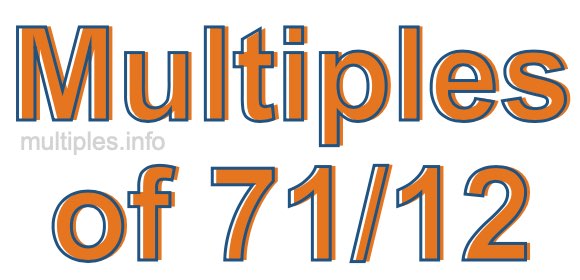Multiples of 71/12 Multiples of 71/12