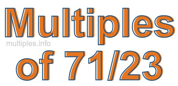 Multiples of 71/23 Multiples of 71/23