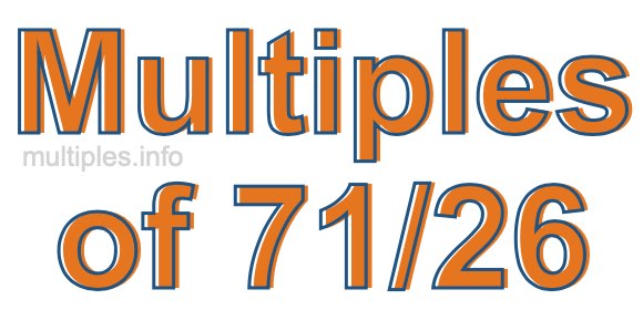 Multiples of 71/26 Multiples of 71/26