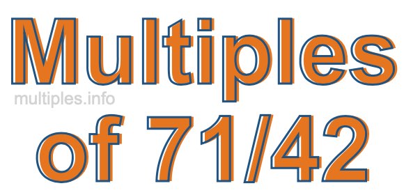 Multiples of 71/42 Multiples of 71/42