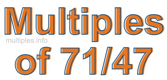 Multiples of 71/47