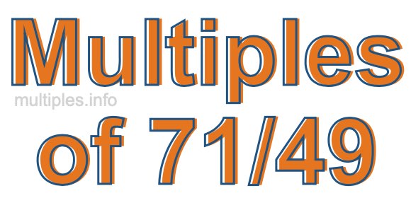 Multiples of 71/49 Multiples of 71/49