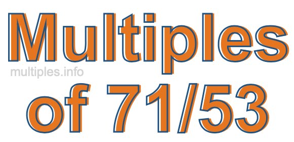 Multiples of 71/53 Multiples of 71/53